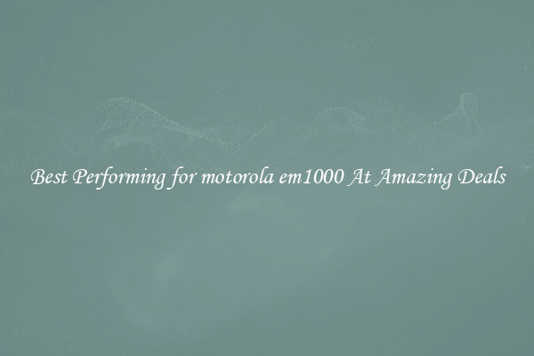 Best Performing for motorola em1000 At Amazing Deals