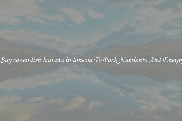 Buy cavendish banana indonesia To Pack Nutrients And Energy