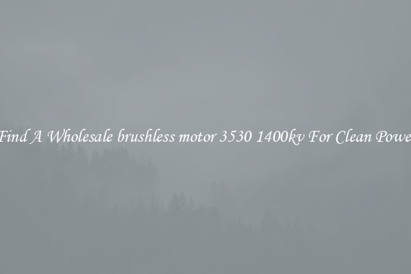 Find A Wholesale brushless motor 3530 1400kv For Clean Power
