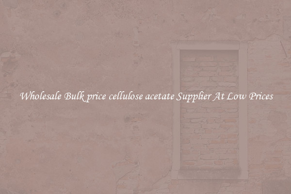 Wholesale Bulk price cellulose acetate Supplier At Low Prices