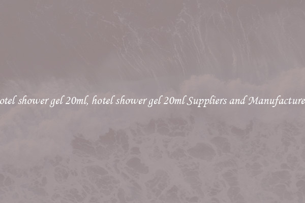 hotel shower gel 20ml, hotel shower gel 20ml Suppliers and Manufacturers
