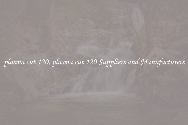 plasma cut 120, plasma cut 120 Suppliers and Manufacturers