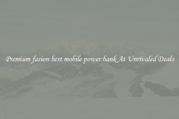 Premium fasion best mobile power bank At Unrivaled Deals