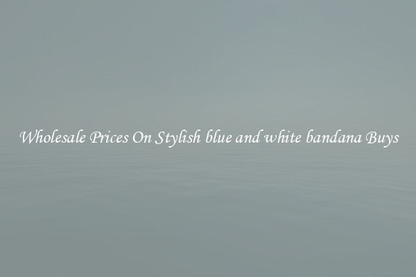 Wholesale Prices On Stylish blue and white bandana Buys