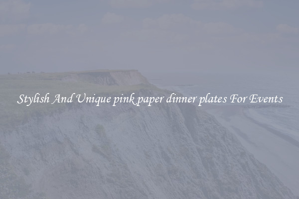 Stylish And Unique pink paper dinner plates For Events