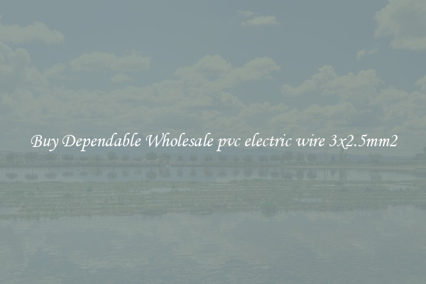 Buy Dependable Wholesale pvc electric wire 3x2.5mm2