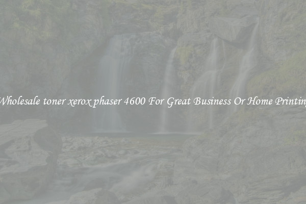 Wholesale toner xerox phaser 4600 For Great Business Or Home Printing