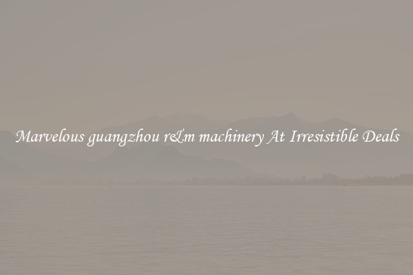 Marvelous guangzhou r&m machinery At Irresistible Deals