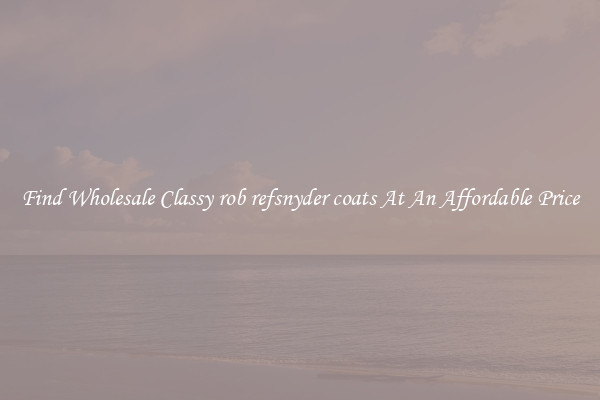 Find Wholesale Classy rob refsnyder coats At An Affordable Price