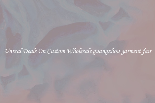 Unreal Deals On Custom Wholesale guangzhou garment fair