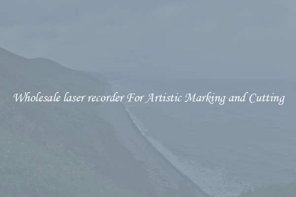 Wholesale laser recorder For Artistic Marking and Cutting