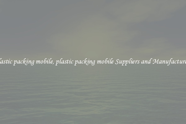 plastic packing mobile, plastic packing mobile Suppliers and Manufacturers