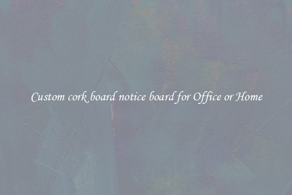Custom cork board notice board for Office or Home