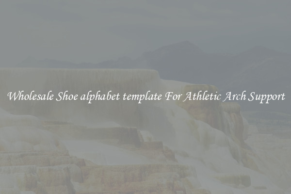 Wholesale Shoe alphabet template For Athletic Arch Support