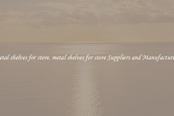metal shelves for store, metal shelves for store Suppliers and Manufacturers
