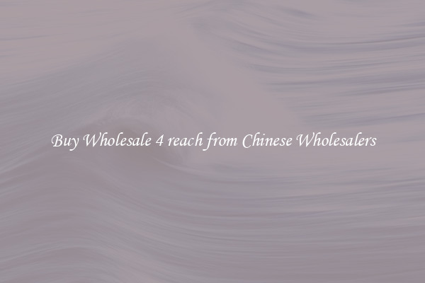 Buy Wholesale 4 reach from Chinese Wholesalers