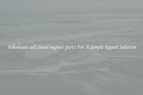 Wholesale sell diesel engines parts For A Simple Repair Solution
