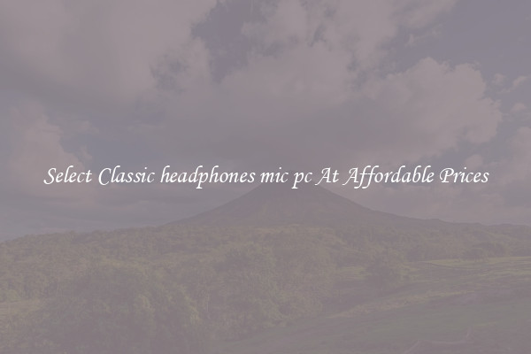 Select Classic headphones mic pc At Affordable Prices