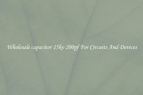 Wholesale capacitor 15kv 200pf For Circuits And Devices