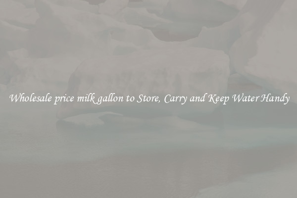Wholesale price milk gallon to Store, Carry and Keep Water Handy