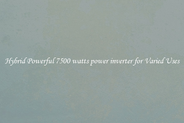 Hybrid Powerful 7500 watts power inverter for Varied Uses