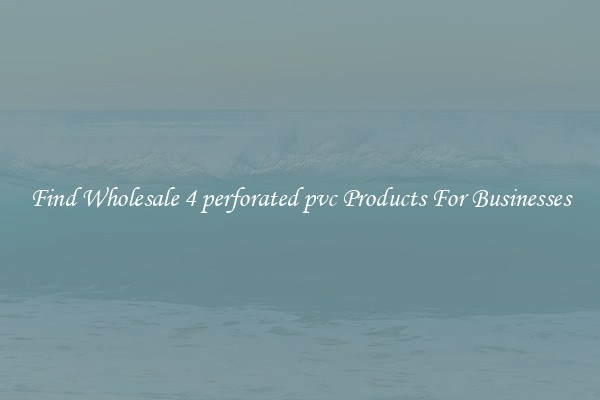 Find Wholesale 4 perforated pvc Products For Businesses