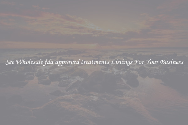 See Wholesale fda approved treatments Listings For Your Business