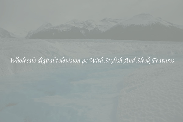 Wholesale digital television pc With Stylish And Sleek Features