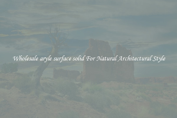 Wholesale aryle surface solid For Natural Architectural Style