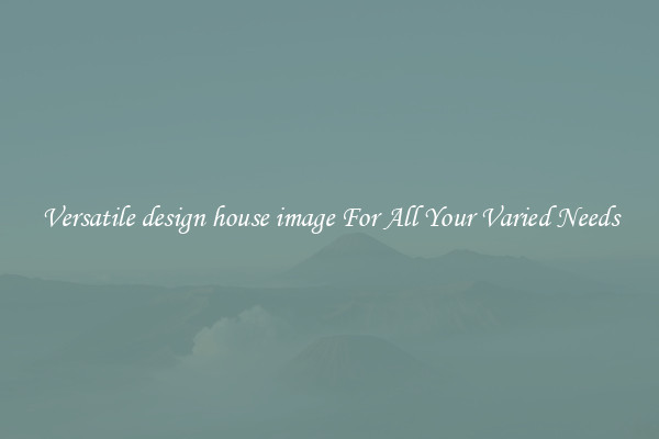 Versatile design house image For All Your Varied Needs