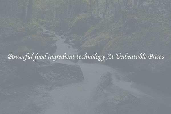 Powerful food ingredient technology At Unbeatable Prices
