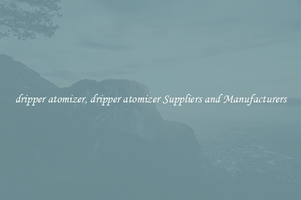 dripper atomizer, dripper atomizer Suppliers and Manufacturers