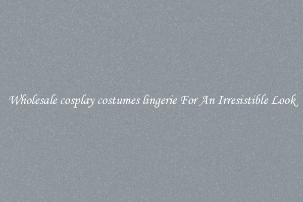 Wholesale cosplay costumes lingerie For An Irresistible Look