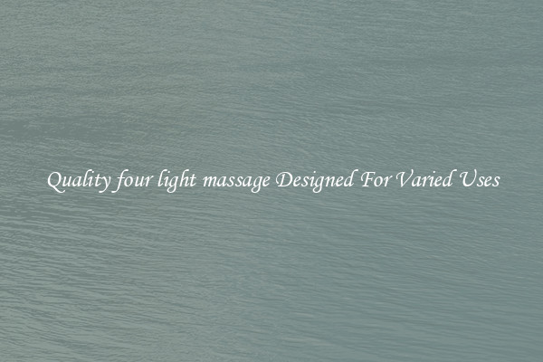 Quality four light massage Designed For Varied Uses