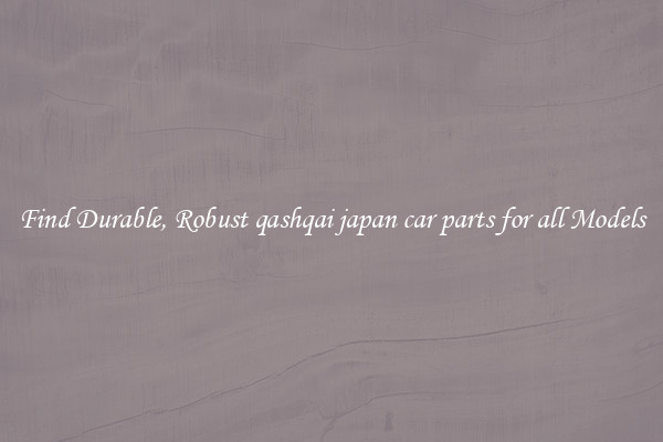 Find Durable, Robust qashqai japan car parts for all Models