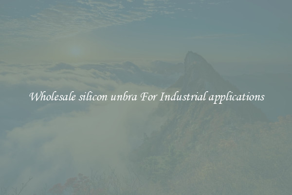 Wholesale silicon unbra For Industrial applications