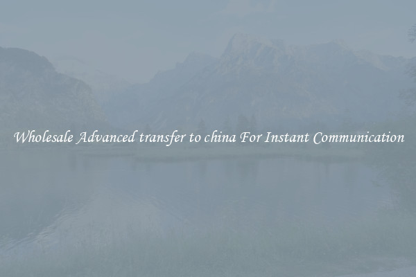 Wholesale Advanced transfer to china For Instant Communication