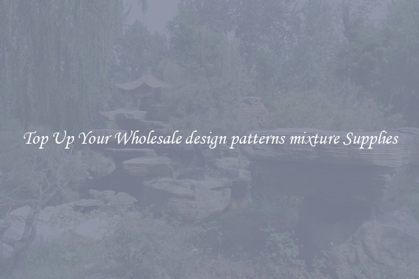Top Up Your Wholesale design patterns mixture Supplies
