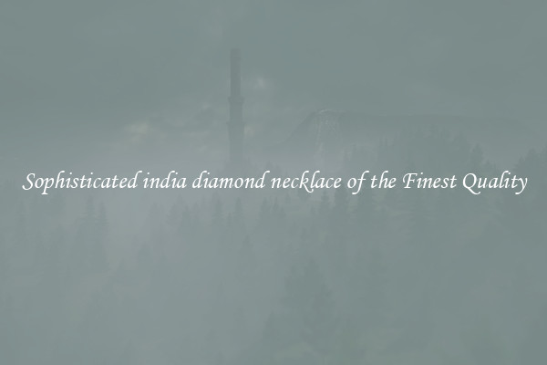 Sophisticated india diamond necklace of the Finest Quality