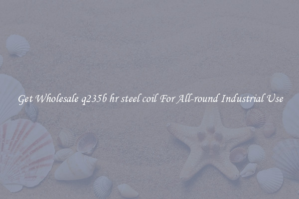 Get Wholesale q235b hr steel coil For All-round Industrial Use