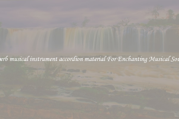 Superb musical instrument accordion material For Enchanting Musical Sounds