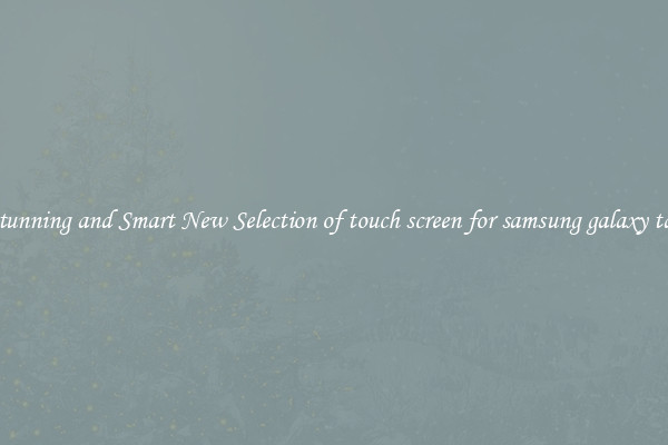 Stunning and Smart New Selection of touch screen for samsung galaxy tab