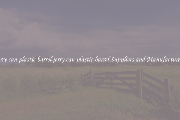 jerry can plastic barrel jerry can plastic barrel Suppliers and Manufacturers