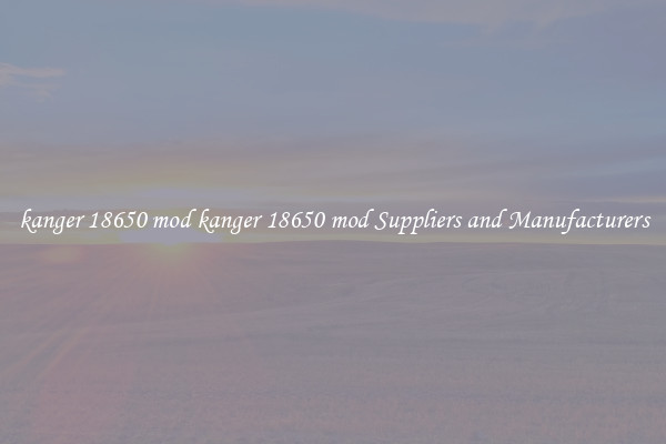 kanger 18650 mod kanger 18650 mod Suppliers and Manufacturers