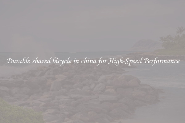 Durable shared bicycle in china for High-Speed Performance