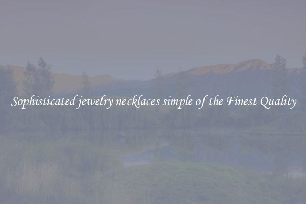 Sophisticated jewelry necklaces simple of the Finest Quality