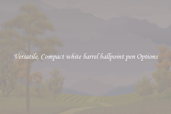 Versatile, Compact white barrel ballpoint pen Options