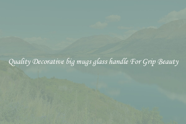 Quality Decorative big mugs glass handle For Grip Beauty