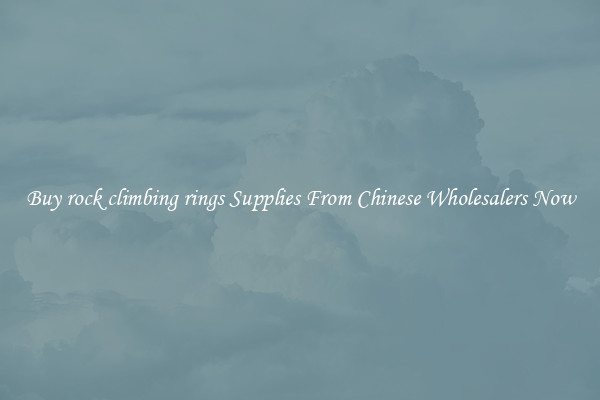 Buy rock climbing rings Supplies From Chinese Wholesalers Now