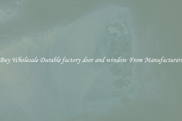 Buy Wholesale Durable factory door and window From Manufacturers